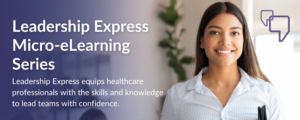Leadership Express Micro-eLearning Series for Healthcare Professionals